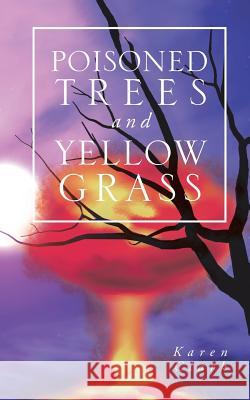 Poisoned Trees and Yellow Grass Karen Clark 9781524678746 Authorhouse