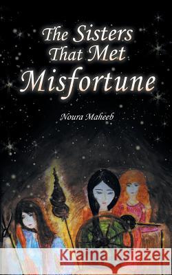 The Sisters That Met Misfortune Noura Maheeb 9781524678753