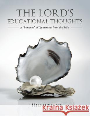 The Lord's Educational Thoughts: A Bouquet of Quotations from the Bible J. Hierophant 9781524678920 Authorhouse