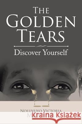 The Golden Tears: Discover Yourself Noluvuyo Victoria Mabophe 9781524679491 Authorhouse