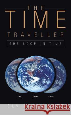 The Time Traveller: The Loop in Time Elvin Shawyer 9781524680107