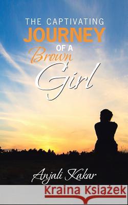 The Captivating Journey of A Brown Girl Anjali Kakar 9781524681395