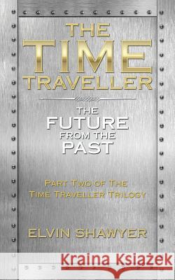 The Time Traveller: The Future from the Past Elvin Shawyer 9781524681531