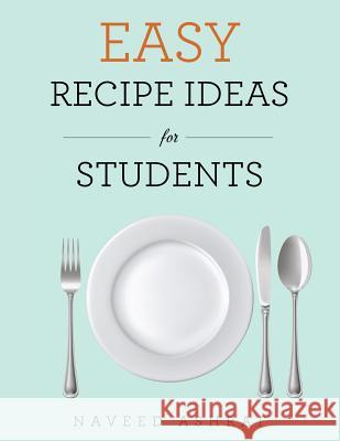 Easy Recipe Ideas for Students Naveed Ashraf 9781524682552 Authorhouse