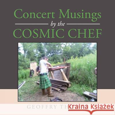 Concert Musings by the Cosmic Chef Geoffry Thomas 9781524683757