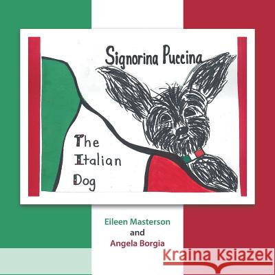 Signorina Puccina: The Italian Dog Eileen Masterson, Angela Borgia 9781524684020 Authorhouse