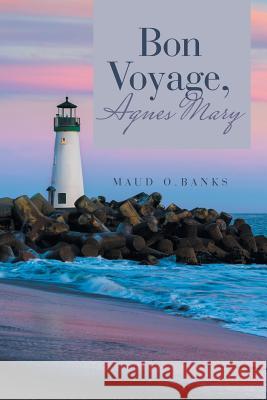 Bon Voyage, Agnes Mary Maud O. Banks 9781524684068 Authorhouse