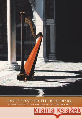 One Stone to the Building: Henriette Renié's Life Through Her Works for Harp Haefner, Jaymee 9781524685119 Authorhouse