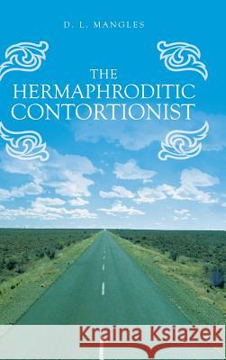 The Hermaphroditic Contortionist D. L. Mangles 9781524685386 Authorhouse