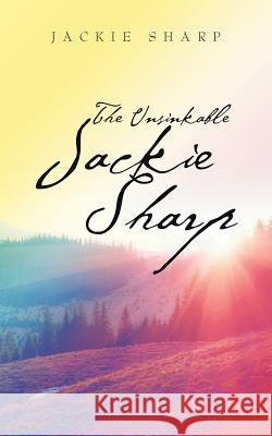 The Unsinkable Jackie Sharp Jackie Sharp 9781524685515 Authorhouse