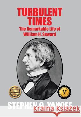 Turbulent Times: The Remarkable Life of William H. Seward Stephen G. Yanoff 9781524685560 Authorhouse