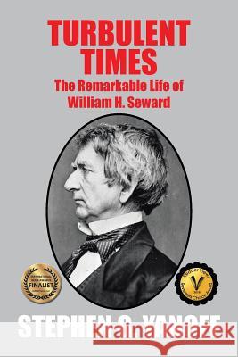 Turbulent Times: The Remarkable Life of William H. Seward Stephen G. Yanoff 9781524685584 Authorhouse