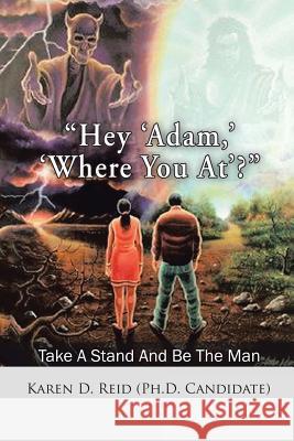 Hey 'Adam, ' 'Where You At'?: Take a Stand and Be the Man! Reid (Ph D. Candidate), Karen D. 9781524685812