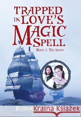 Trapped in Love's Magic Spell: Book 1: The Ships Joanne M. Baker 9781524686338