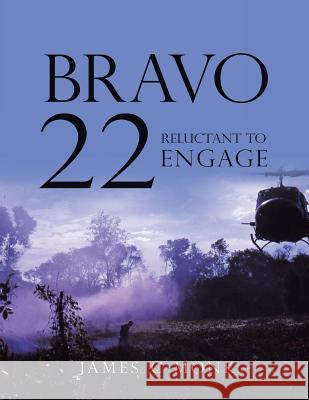 Bravo 22: Reluctant to Engage James C Monk 9781524686482 Authorhouse