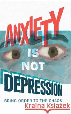 Anxiety Is Not Depression Cliff Wise 9781524686567