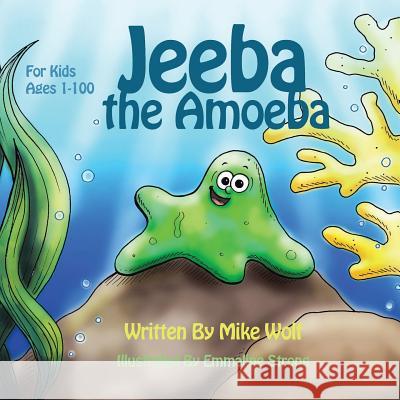 Jeeba the Amoeba: For Kids 1 to 100 Mike Wolf 9781524686888 Authorhouse