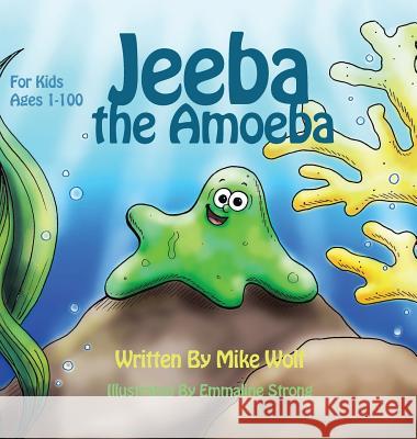 Jeeba the Amoeba: For Kids 1 to 100 Mike Wolf 9781524686901 Authorhouse