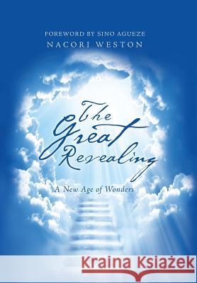The Great Revealing: A New Age of Wonders Nacori Weston 9781524687083 Authorhouse