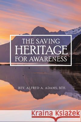 The Saving Heritage for Awareness Rev Alfred a. Adams 9781524687359