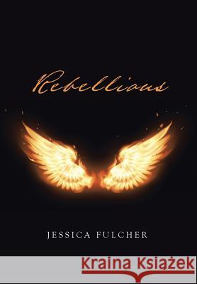 Rebellious Jessica Fulcher 9781524688295 Authorhouse