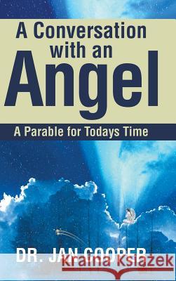 A Conversation with an Angel: A Parable for Todays Time Dr Cooper 9781524688370 Authorhouse