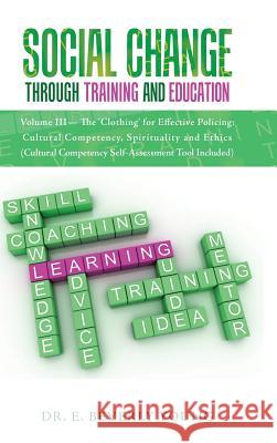 Social Change Through Training and Education: Volume III- The 'Clothing' for Effective Policing: Cultural Competency, Spirituality and Ethics (Cultura Young, E. Beverly 9781524688400 Authorhouse