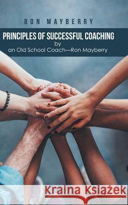 Principles of Successful Coaching by an Old School Coach?Ron Mayberry Ron Mayberry 9781524690694 Authorhouse