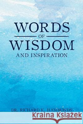 Words of Wisdom and Inspiration Dr Richard K Hammonds 9781524690786