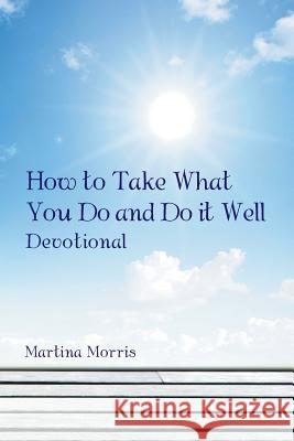 How to Take What You Do and Do it Well: Devotional Martina Morris (University of Washington) 9781524691066