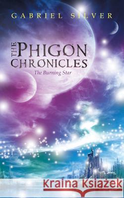 The Phigon Chronicles: The Burning Star Gabriel Silver 9781524691165 Authorhouse