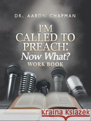 I'm Called to Preach Now What? Work Book Dr Aaron Chapman 9781524692391 Authorhouse