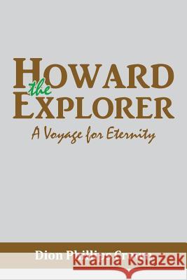 Howard the Explorer: A Voyage for Eternity Dion Phillips Crown 9781524693206 Authorhouse