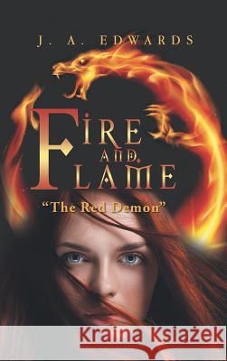 Fire and Flame: The Red Demon J. a. Edwards 9781524693336 Authorhouse