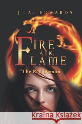 Fire and Flame: The Red Demon J. a. Edwards 9781524693350 Authorhouse