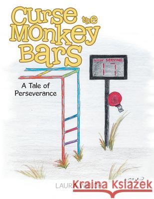 Curse the Monkey Bars: A Tale of Perseverance Laura Welch 9781524693466