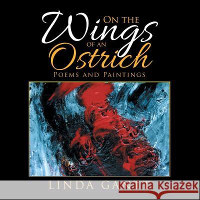 On the Wings of an Ostrich: Poems and Paintings Linda Gantt 9781524694401