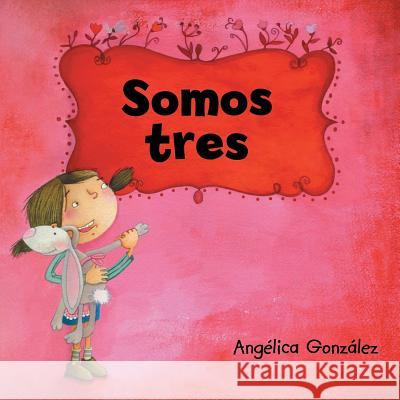 Somos tres Gonzalez, Angelica 9781524694968 Authorhouse