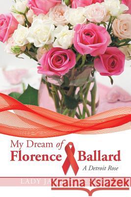 My Dream of Florence Ballard: A Detroit Rose Lady Jammie Desiree 9781524695446 Authorhouse