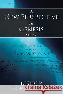 A New Perspective of Genesis Bishop Donald L. Thomas 9781524695842 Authorhouse