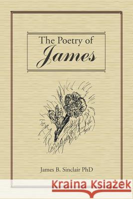 The Poetry of James James B Sinclair, PhD 9781524696245