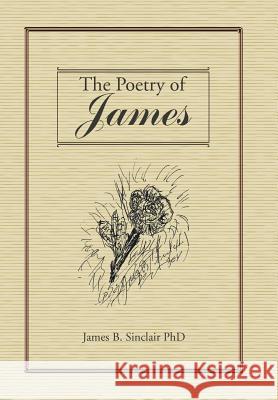 The Poetry of James James B Sinclair, PhD 9781524696252