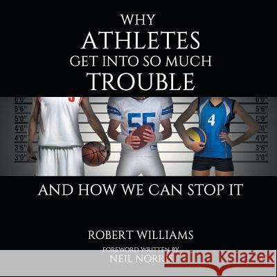 Why Athletes Get into So Much Trouble and How We Can Stop It Distinguished Professor of Law Robert Williams, Edd (Rutgers University School of Law) 9781524696290 Authorhouse