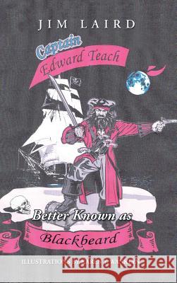 Edward Teach Better Known as Blackbeard Jim Laird, Karen Y Wanklyn 9781524696498