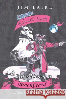 Edward Teach Better Known as Blackbeard Jim Laird 9781524696511 Authorhouse