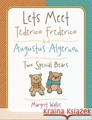 Lets Meet Tederico Frederico and Augustus Algernon: Two Special Bears Margret Wallis 9781524696535