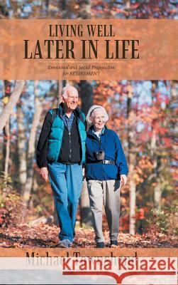 Living Well Later in Life: Emotional and Social Preparation for RETIREMENT Michael Townshend 9781524696702