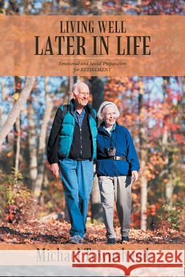 Living Well Later in Life: Emotional and Social Preparation for RETIREMENT Michael Townshend 9781524696719