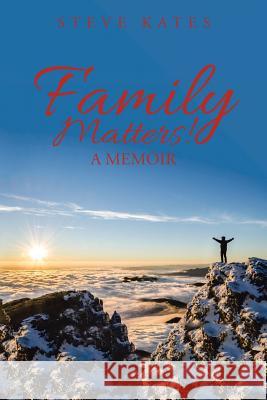 Family Matters!: A Memoir Steve Kates 9781524696887 Authorhouse