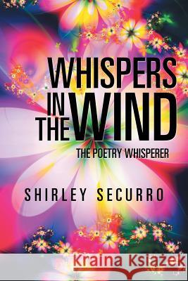 Whispers in the Wind: The Poetry Whisperer Shirley Securro 9781524697730 Authorhouse